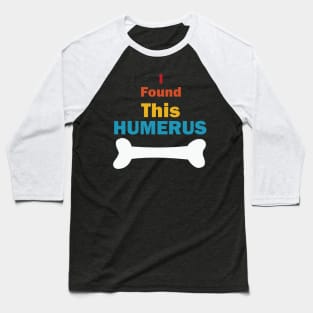 I Found This Humerus Baseball T-Shirt